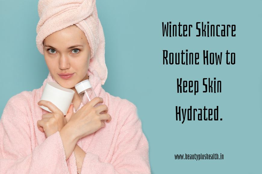 Winter Skincare Routine How to Keep Skin Hydrated