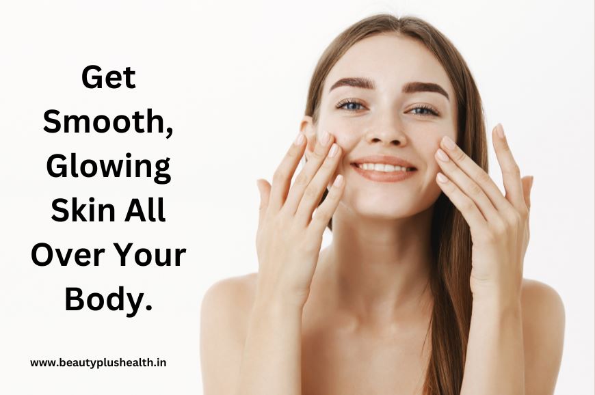 How to Get Smooth, Glowing Skin All Over Your Body