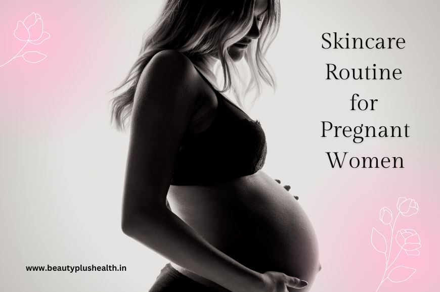 The Best Skincare Routine for Pregnant Women