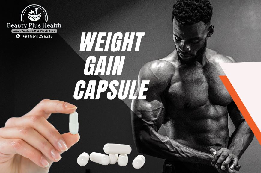 How to Gain Weight Fast with Weight Gain Capsules: 7 Proven Steps for Visible Results