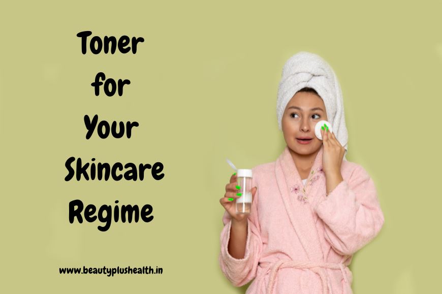 Why a Toner is Essential for Your Skincare Regime