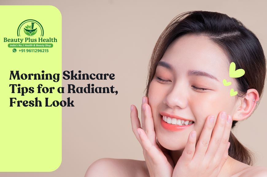 Morning Skincare Tips for a Radiant, Fresh Look